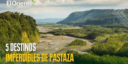 5 destinos que no puede dejar de visitar en Pastaza 