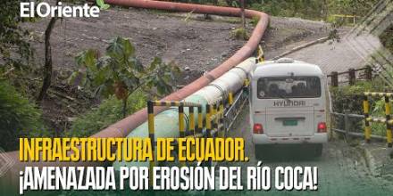 Infraestructura de Ecuador. ¡En riesgo por la erosión del río Coca!